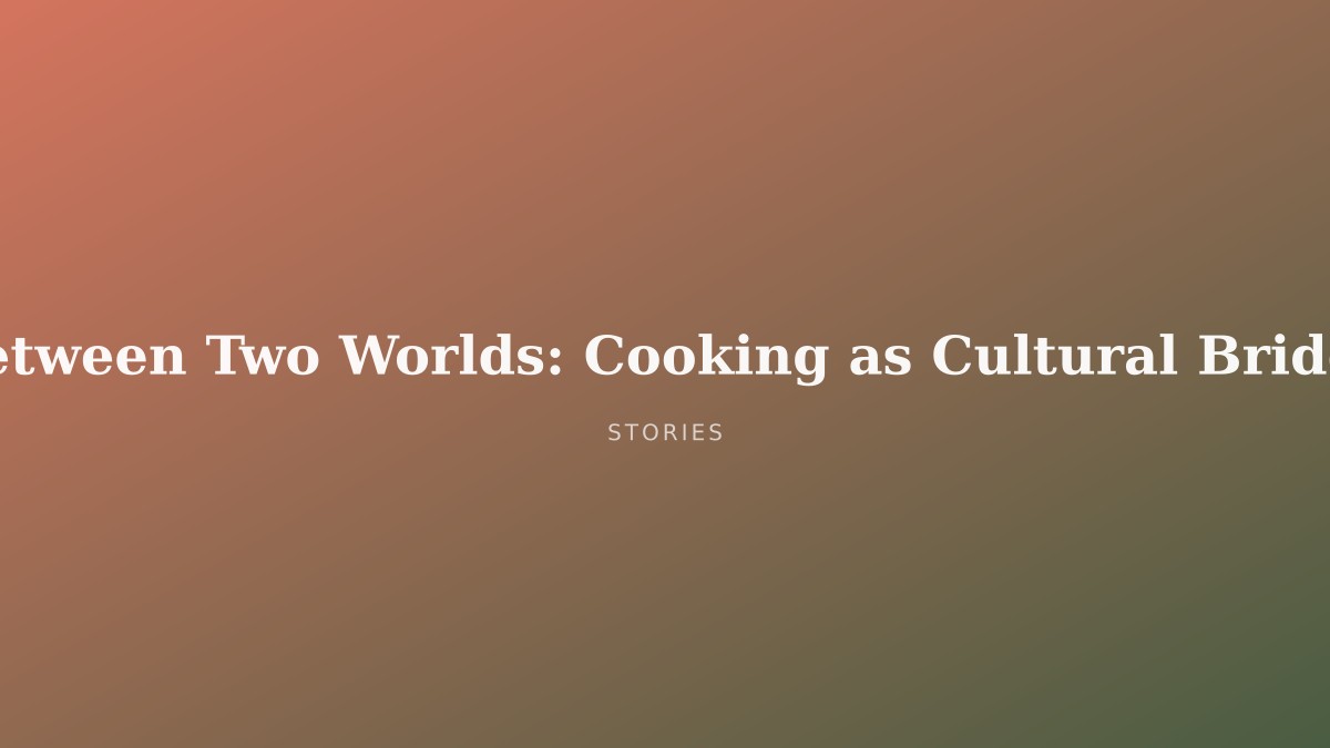 Between Two Worlds: Cooking as Cultural Bridge