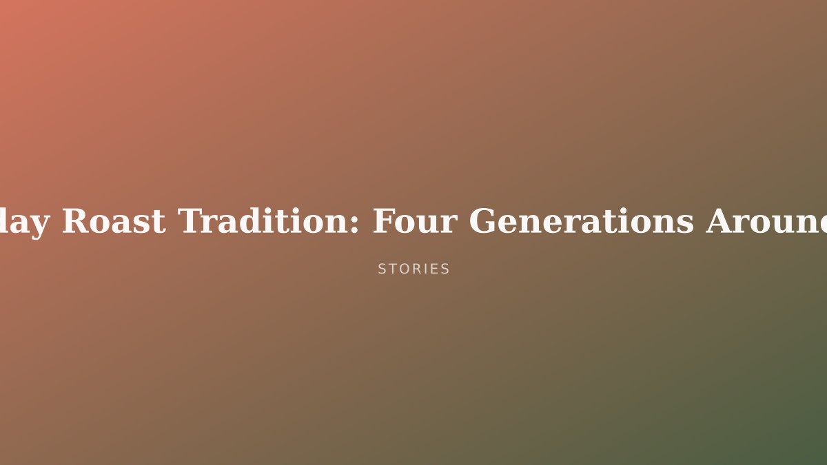 The Sunday Roast Tradition: Four Generations Around One Table