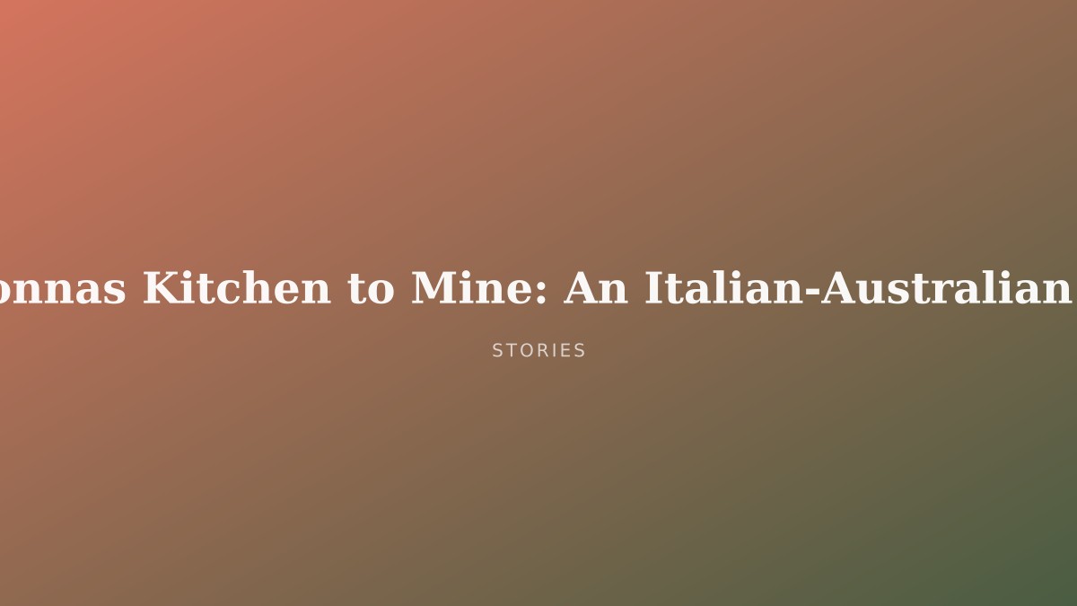 From Nonna's Kitchen to Mine: An Italian-Australian Journey